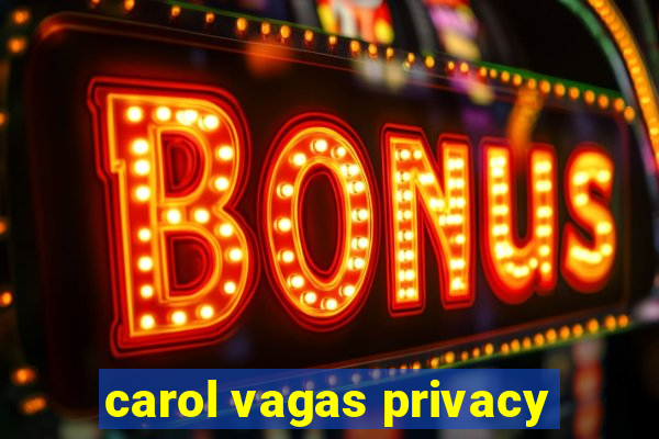 carol vagas privacy